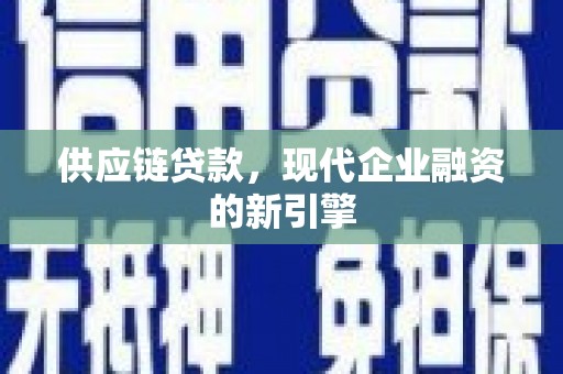 剑河供应链贷款，现代企业融资的新引擎