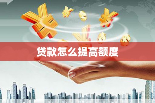 剑河贷款怎么提高额度
