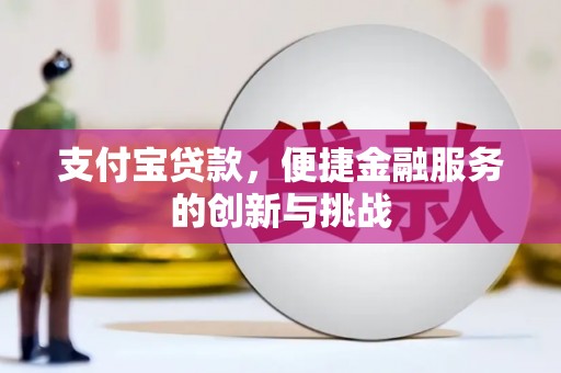 剑河支付宝贷款，便捷金融服务的创新与挑战