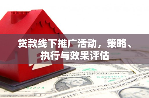 剑河贷款线下推广活动，策略、执行与效果评估