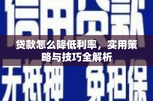 剑河贷款怎么降低利率，实用策略与技巧全解析
