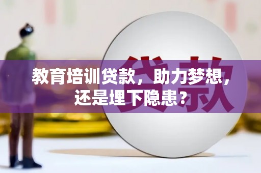 剑河教育培训贷款，助力梦想，还是埋下隐患？