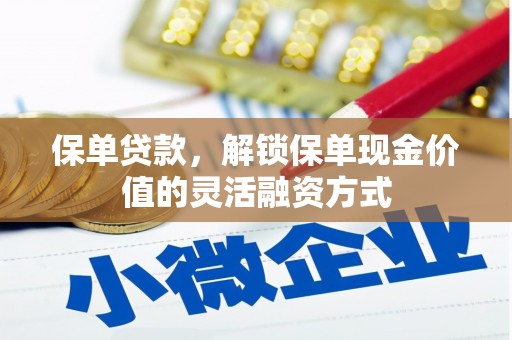 剑河保单贷款，解锁保单现金价值的灵活融资方式