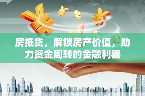 剑河房抵贷，解锁房产价值，助力资金周转的金融利器
