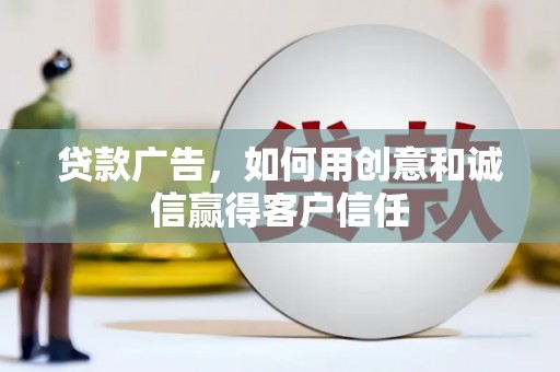 剑河贷款广告，如何用创意和诚信赢得客户信任