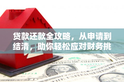 剑河贷款还款全攻略，从申请到结清，助你轻松应对财务挑战