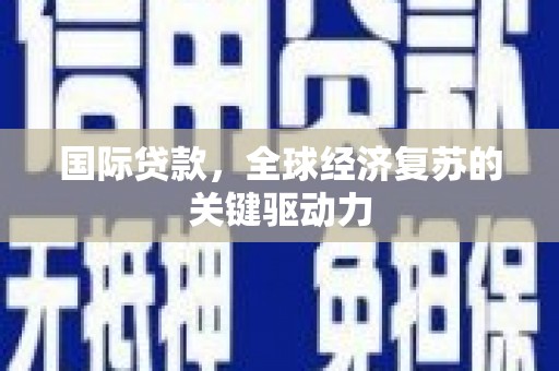 剑河国际贷款，全球经济复苏的关键驱动力