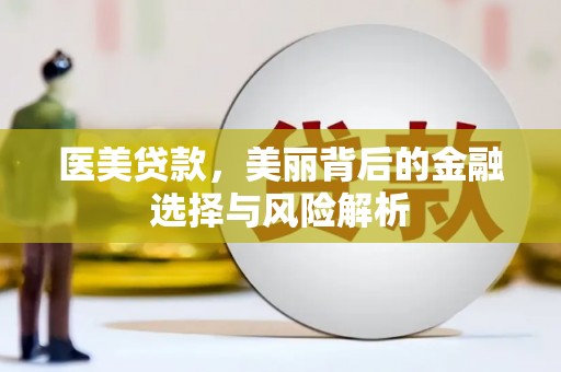 剑河医美贷款，美丽背后的金融选择与风险解析