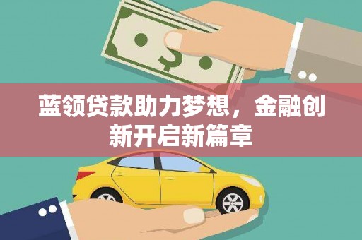 剑河蓝领贷款助力梦想，金融创新开启新篇章