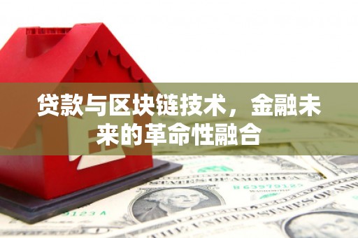 剑河贷款与区块链技术，金融未来的革命性融合