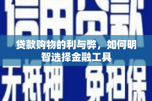 剑河贷款购物的利与弊，如何明智选择金融工具