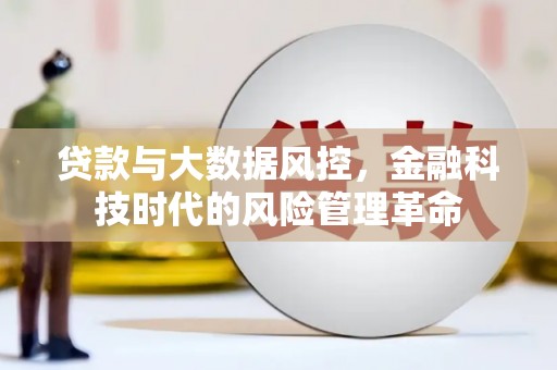 剑河贷款与大数据风控，金融科技时代的风险管理革命
