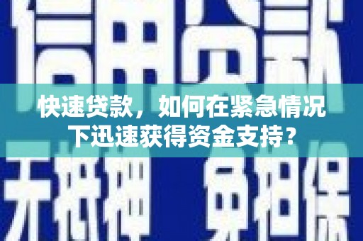 剑河快速贷款，如何在紧急情况下迅速获得资金支持？