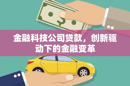剑河金融科技公司贷款，创新驱动下的金融变革