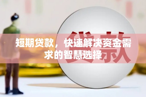 剑河短期贷款，快速解决资金需求的智慧选择