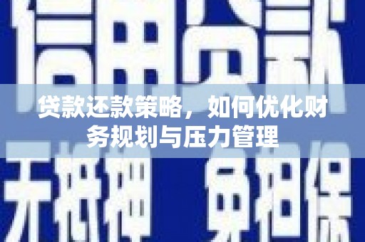 剑河贷款还款策略，如何优化财务规划与压力管理