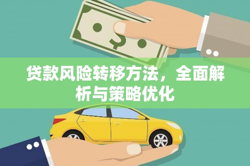 剑河贷款风险转移方法，全面解析与策略优化
