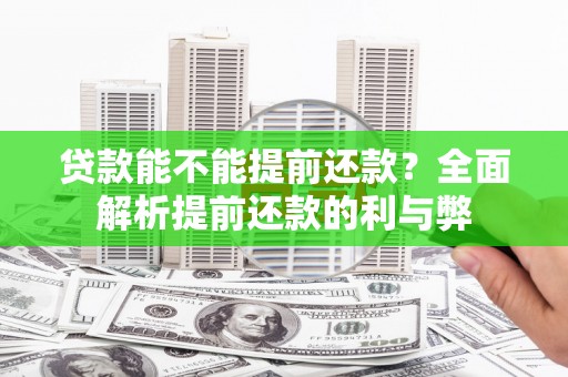 剑河贷款能不能提前还款？全面解析提前还款的利与弊