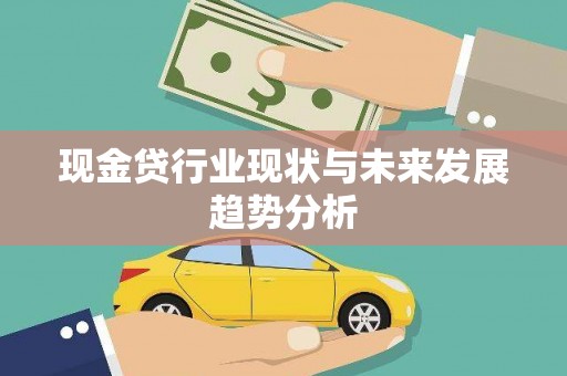剑河现金贷行业现状与未来发展趋势分析