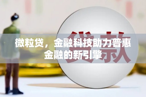 剑河微粒贷，金融科技助力普惠金融的新引擎