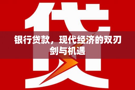 剑河银行贷款，现代经济的双刃剑与机遇