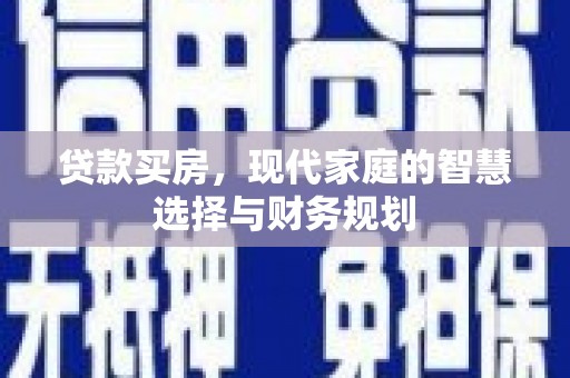 剑河贷款买房，现代家庭的智慧选择与财务规划