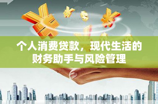 剑河个人消费贷款，现代生活的财务助手与风险管理