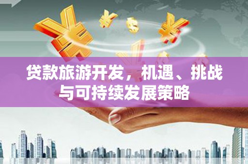 剑河贷款旅游开发，机遇、挑战与可持续发展策略