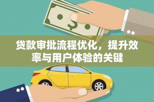 剑河贷款审批流程优化，提升效率与用户体验的关键