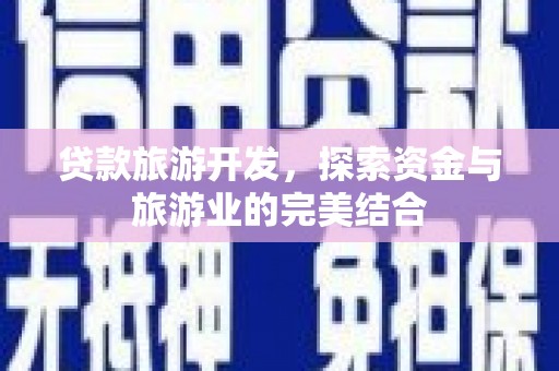 剑河贷款旅游开发，探索资金与旅游业的完美结合