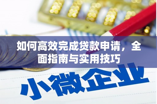 剑河如何高效完成贷款申请，全面指南与实用技巧