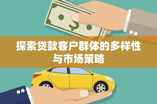 剑河探索贷款客户群体的多样性与市场策略