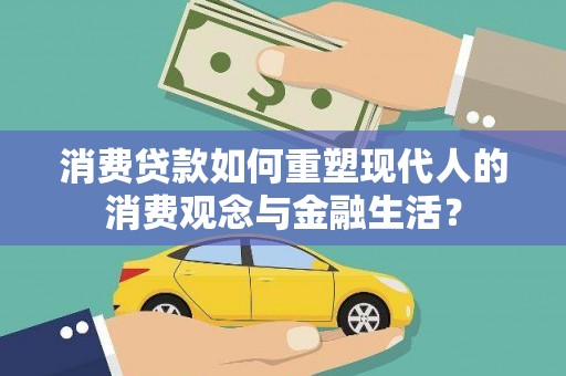 剑河消费贷款如何重塑现代人的消费观念与金融生活？
