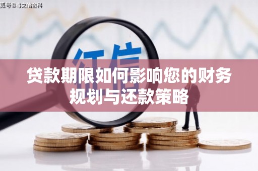 剑河贷款期限如何影响您的财务规划与还款策略