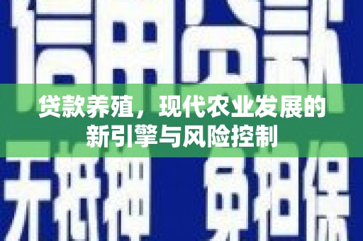 剑河贷款养殖，现代农业发展的新引擎与风险控制
