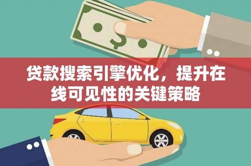 剑河贷款搜索引擎优化，提升在线可见性的关键策略