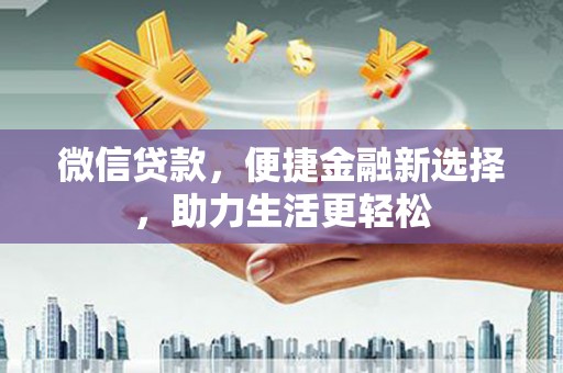 剑河微信贷款，便捷金融新选择，助力生活更轻松