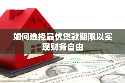 剑河如何选择最优贷款期限以实现财务自由