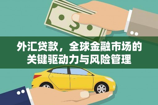 剑河外汇贷款，全球金融市场的关键驱动力与风险管理