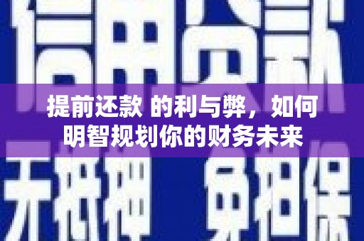 剑河提前还款 的利与弊，如何明智规划你的财务未来