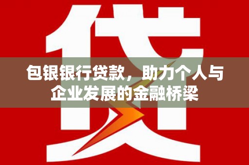 剑河包银银行贷款，助力个人与企业发展的金融桥梁