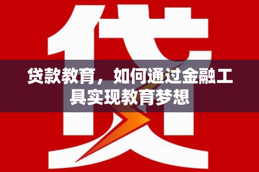 剑河贷款教育，如何通过金融工具实现教育梦想