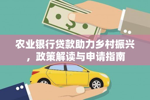 剑河农业银行贷款助力乡村振兴，政策解读与申请指南