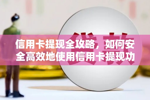 剑河信用卡提现全攻略，如何安全高效地使用信用卡提现功能