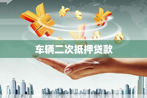 剑河车辆二次抵押贷款