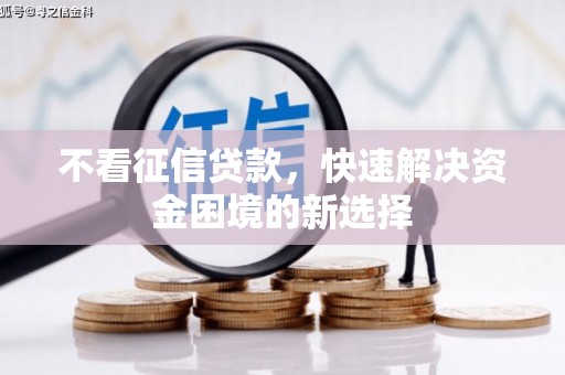 剑河不看征信贷款，快速解决资金困境的新选择