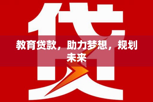 剑河教育贷款，助力梦想，规划未来