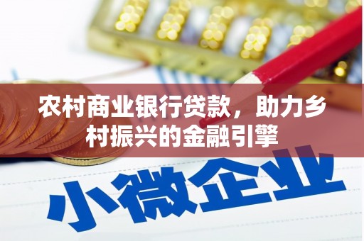 剑河农村商业银行贷款，助力乡村振兴的金融引擎