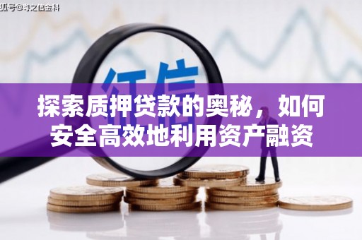 剑河探索质押贷款的奥秘，如何安全高效地利用资产融资