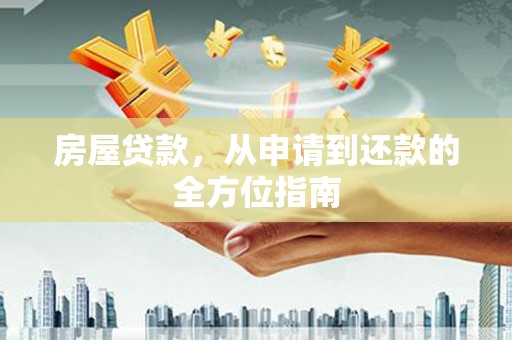 剑河房屋贷款，从申请到还款的全方位指南